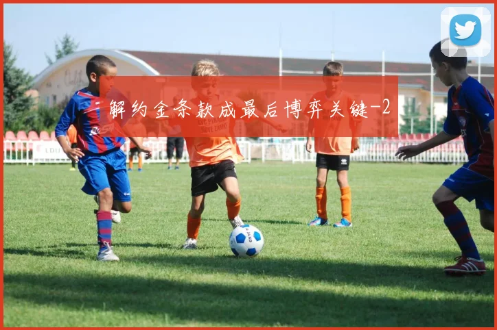 解约金条款成最后博弈关键