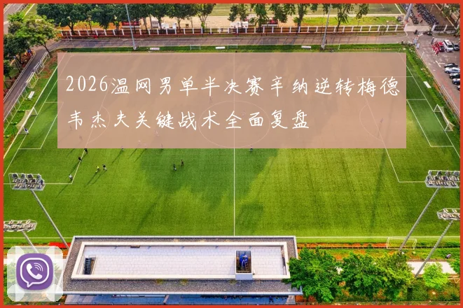 2026温网男单半决赛辛纳逆转梅德韦杰夫关键战术全面复盘