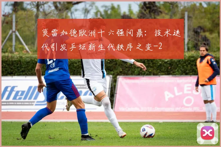 莫雷加德欧洲十六强问鼎：技术迭代引发乒坛新生代秩序之变