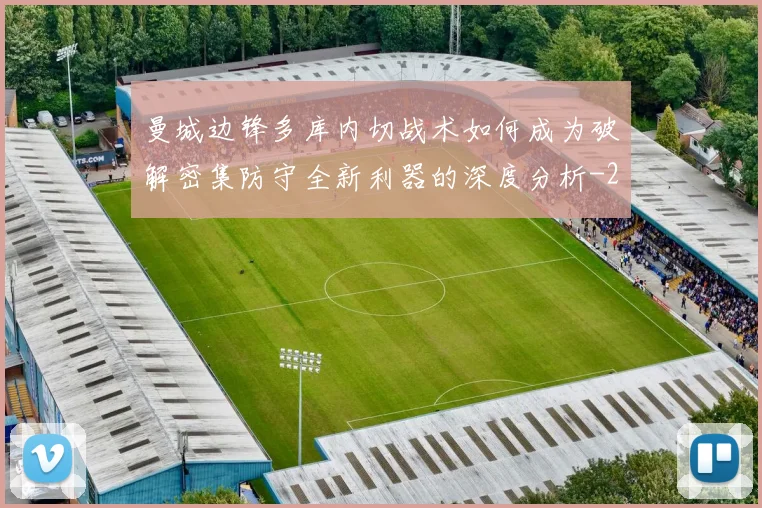 曼城边锋多库内切战术如何成为破解密集防守全新利器的深度分析